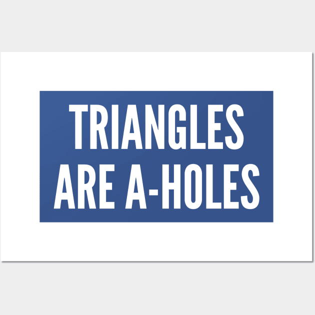 Geeky Math Joke - Triangles Are A-Holes - Funny Joke Statement Humor Slogan Wall Art by sillyslogans